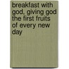 Breakfast With God, Giving God The First Fruits Of Every New Day door Ralph C. Walls