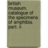 British Museum. Catalogue Of The Specimens Of Amphibia. Part. Ii door J.E. Gray