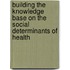 Building The Knowledge Base On The Social Determinants Of Health