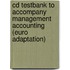 Cd Testbank To Accompany Management Accounting (Euro Adaptation)