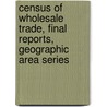 Census of Wholesale Trade, Final Reports, Geographic Area Series by Unknown