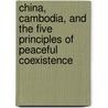 China, Cambodia, And The Five Principles Of Peaceful Coexistence door Sophie Richardson