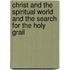 Christ And The Spiritual World And The Search For The Holy Grail