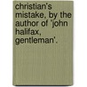 Christian's Mistake, By The Author Of 'John Halifax, Gentleman'. door Dinah Maria Mulock Craik