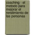 Coaching - El Metodo Para Mejorar El Rendimiento de Las Personas