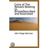 Coins Of The Romans Relating To Britaindescribed And Illustrated by John Yonge Akerman
