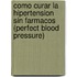 Como Curar La Hipertension Sin Farmacos (Perfect Blood Pressure)