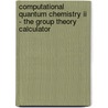 Computational Quantum Chemistry Ii - The Group Theory Calculator door Patrick Fowler