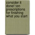 Consider It Done! Ten Prescriptions for Finishing What You Start