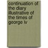 Continuation Of The Diary Illustrative Of The Times Of George Iv