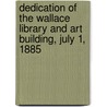 Dedication Of The Wallace Library And Art Building, July 1, 1885 door Caroline Atherton Mason