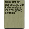 Die Kunst als Gegenstand der Kulturanalyse im Werk Georg Simmels door Felicitas Dörr