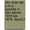 Die Reise der S.M.S. Gazelle in den Jahren 1874 bis 1876. Band 2 door Onbekend