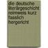 Die deutsche Literärgeschicht reimweis kurz fasslich hergericht