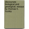 Discourses Biological And Geological; Essays By Thomas H. Huxley by Huxley Thomas Henry