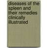 Diseases Of The Spleen And Their Remedies Clinically Illustrated door James Compton Burnett