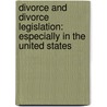 Divorce And Divorce Legislation: Especially In The United States by Unknown