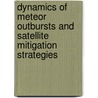 Dynamics Of Meteor Outbursts And Satellite Mitigation Strategies by Glenn E. Peterson