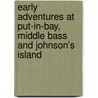 Early Adventures At Put-In-Bay, Middle Bass And Johnson's Island by Michael Gora