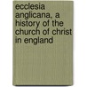 Ecclesia Anglicana, A History Of The Church Of Christ In England door Arthur Charles Jennings