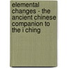 Elemental Changes - The Ancient Chinese Companion To The I Ching by Yang Hsiung