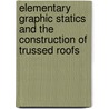 Elementary Graphic Statics And The Construction Of Trussed Roofs door Nathan Clifford Ricker