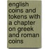 English Coins And Tokens With A Chapter On Greek And Roman Coins