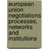 European Union Negotiations Processes, Networks and Institutions