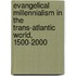 Evangelical Millennialism In The Trans-Atlantic World, 1500-2000