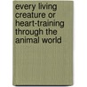 Every Living Creature Or Heart-Training Through The Animal World door Ralph Waldo Trine