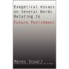 Exegetical Essays on Several Words Relating to Future Punishment by Moses Stuart