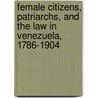 Female Citizens, Patriarchs, and the Law in Venezuela, 1786-1904 door Arlene J. Diaz