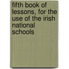 Fifth Book Of Lessons, For The Use Of The Irish National Schools door Commissioners Of Ireland. National Education