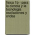 Fisica 1b - Para La Ciencia y La Tecnologia Oscilaciones y Ondas