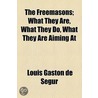 Freemasons; What They Are, What They Do, What They Are Aiming At door Louis Gaston De Segur