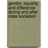 Gender, Equality and Difference During and After State Socialism