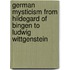 German Mysticism From Hildegard Of Bingen To Ludwig Wittgenstein