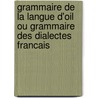 Grammaire De La Langue D'Oil Ou Grammaire Des Dialectes Francais door G.F. Burguy