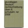 Grundlagen Deutsch. Rechtschreibung üben 6. Schuljahr. Rsr 2006 door Onbekend