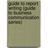 Guide to Report Writing (Guide to Business Communication Series) door Michael Netzley