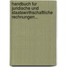 Handbuch Fur Juridische Und Staatswirthschaftliche Rechnungen... by Unknown