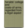 Heralds' College And Coats-Of-Arms, Regarded From A Legal Aspect by William Phillimore Watts Phillimore
