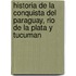 Historia De La Conquista Del Paraguay, Rio De La Plata Y Tucuman
