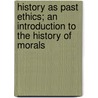 History As Past Ethics; An Introduction To The History Of Morals door Myers Philip Van Ness