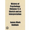 History Of Psychology (Volume 1); A Sketch And An Interpretation door James Mark Baldwin