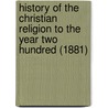 History Of The Christian Religion To The Year Two Hundred (1881) door Charles B. Waite