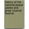 History Of The National Peace Jubilee And Great Musical Festival door Patrick Sarsfield Gilmore
