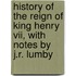 History Of The Reign Of King Henry Vii, With Notes By J.R. Lumby