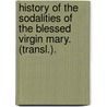 History Of The Sodalities Of The Blessed Virgin Mary. (Transl.). door Louis Delplace