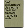 How Shakespeare Cleaned His Teeth and Cromwell Treated His Warts door Katherine Knight